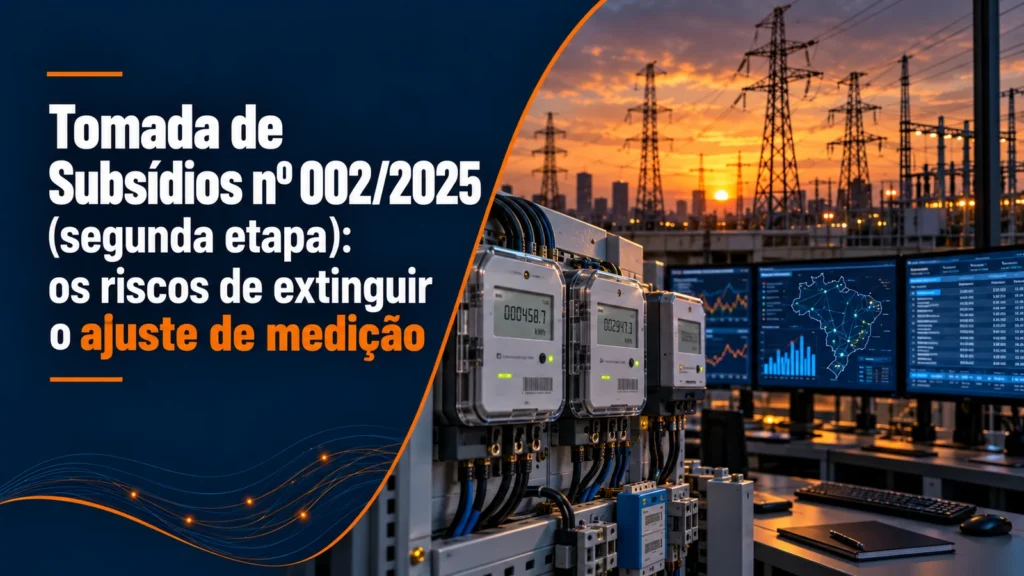 Tomada de Subsídios nº 002/2025 (segunda etapa): os riscos de extinguir o ajuste de medição